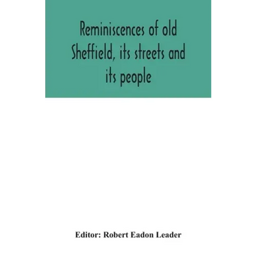 Reminiscences of old Sheffield, its streets and its people