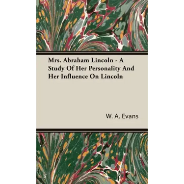 Mrs. Abraham Lincoln - A Study Of Her Personality And Her Influence On Lincoln
