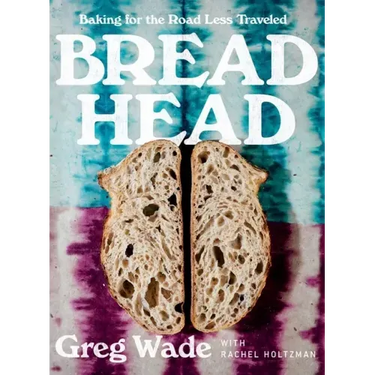 Bread Head: Baking for the Road Less Traveled