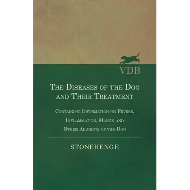 The Diseases of the Dog and Their Treatment - Containing Information on Fevers, Inflammation, Mange and Other Ailments of the Dog