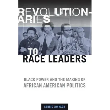 Revolutionaries to Race Leaders: Black Power and the Making of African American Politics
