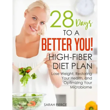 28 Days to a Better You! High-Fiber Diet Plan: Lose Weight, Restoring Your Health, and Optimizing Your Microbiome