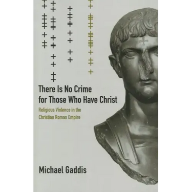 There Is No Crime for Those Who Have Christ: Religious Violence in the Christian Roman Empire Volume 39