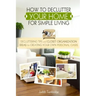 How to Declutter Your Home for Simple Living: Decluttering Tips and Closet Organization Ideas for Creating Your Own Personal Oasis (2nd Edition)