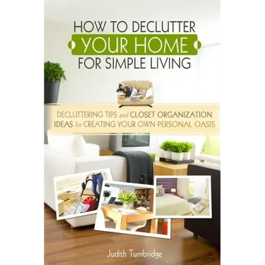 How to Declutter Your Home for Simple Living: Decluttering Tips and Closet Organization Ideas for Creating Your Own Personal Oasis (2nd Edition)