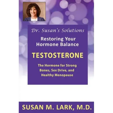 Dr. Susan's Solutions: Testosterone - The Hormone for Strong Bones, Sex Drive, and Healthy Menopause