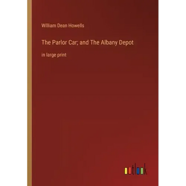 The Parlor Car; and The Albany Depot: in large print