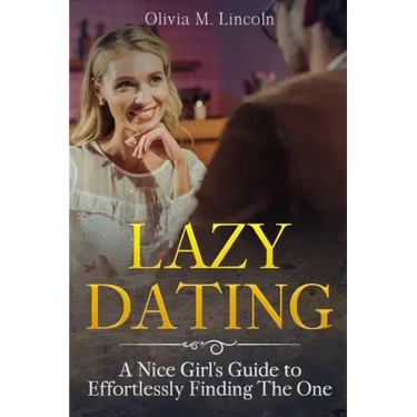 Lazy Dating: A Nice Girl's Guide to Effortlessly Finding The One