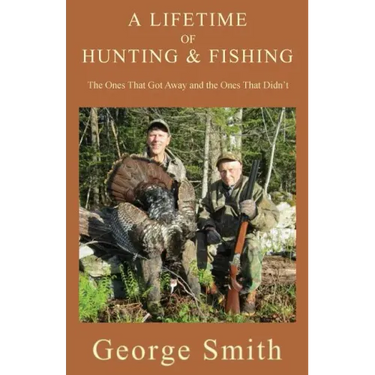 A Lifetime of Hunting and Fishing: The Ones That Got Away and the Ones That Didn't