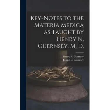 Key-notes to the Materia Medica as Taught by Henry N. Guernsey, M. D.