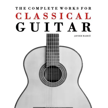 The Complete Works for Classical Guitar: Classical Guitar Solos, Duets, Trios & Quartets