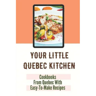 Your Little Quebec Kitchen: Cookbooks From Quebec With Easy-To-Make Recipes: Quebec Food