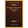 The Political Theories Of Martin Luther (1910)