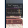 The Typology of Scripture: Or the Doctrine of Types Investigated in Its Principles, and Applied to the Explanation of the Earlier Revelations of