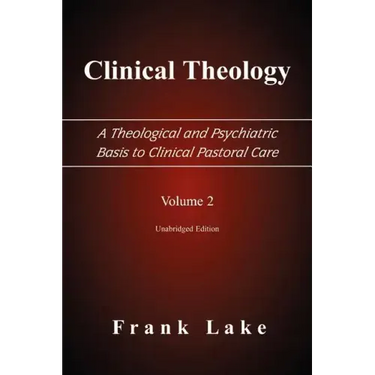Clinical Theology, a Theological and Psychiatric Basis to Clinical Pastoral Care, Volume 2