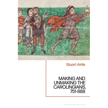 Making and Unmaking the Carolingians: 751-888