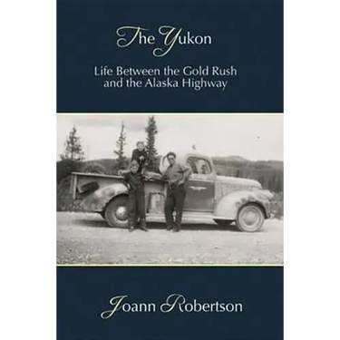 The Yukon: Life Between the Gold Rush and the Alaska Highway