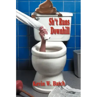 Sh*t Runs Downhill: A Collection of Stories and Life Lessons from a Plumber's Memoir