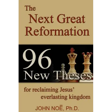 The Next Great Reformation: 96 New Theses for reclaiming Jesus' everlasting kingdom