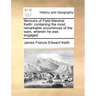 Memoirs of Field Marshal Keith: Containing the Most Remarkable Occurrences of the Wars, Wherein He Was Engaged.