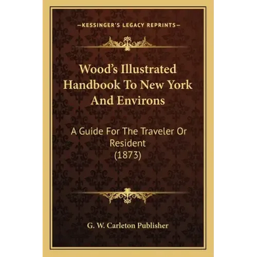 Wood's Illustrated Handbook To New York And Environs: A Guide For The Traveler Or Resident (1873)