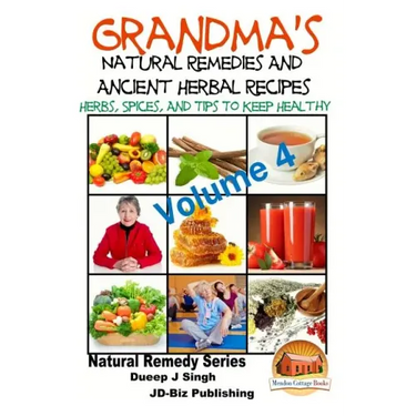 Grandma's Natural Remedies and Ancient Herbal Recipes - Volume 4