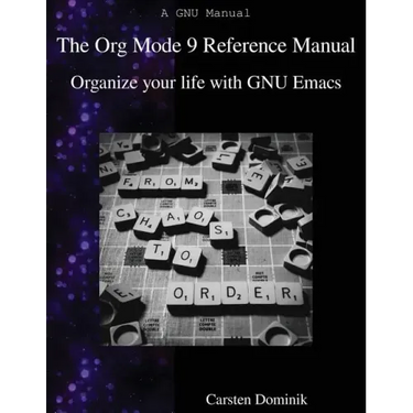 The Org Mode 9 Reference Manual: Organize your life with GNU Emacs
