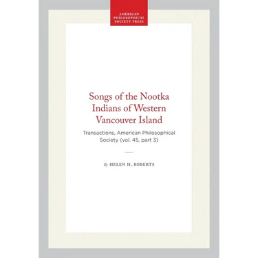 Songs of the Nootka Indians of Western Vancouver Island: Transactions, American Philosophical Society (Vol. 45, Part 3)