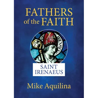 Fathers of the Faith: Saint Irenaeus