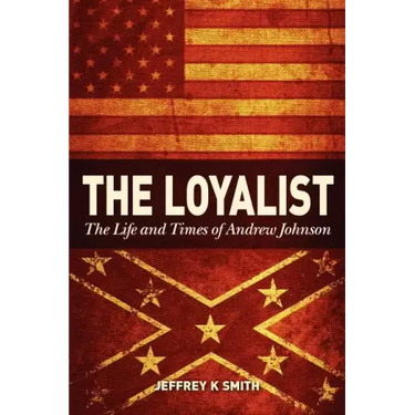 The Loyalist: The LIfe and Times of Andrew Johnson