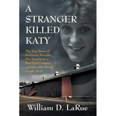 A Stranger Killed Katy: The True Story of Katherine Hawelka, Her Murder on a New York Campus, and How Her Family Fought Back