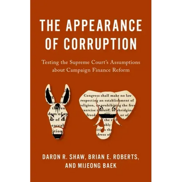 Appearance of Corruption: Testing the Supreme Court's Assumptions about Campaign Finance Reform
