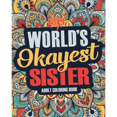 Worlds Okayest Sister: A Snarky, Irreverent & Funny Sister Coloring Book for Adults