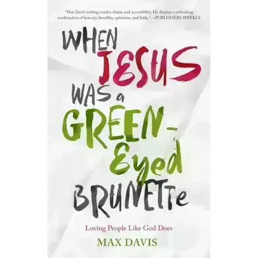 When Jesus Was a Green-Eyed Brunette: Loving People Like God Does