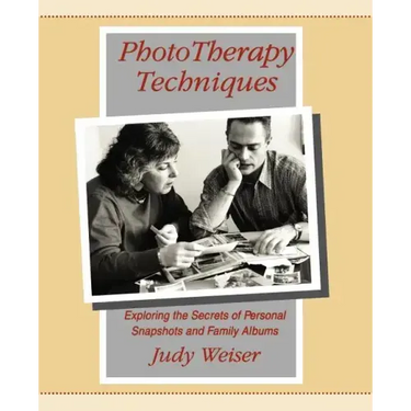PhotoTherapy Techniques: Exploring the Secrets of Personal Snapshots and Family Albums