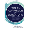 Self-Compassion for Educators: Mindful Practices to Awaken Your Well-Being and Grow Resilience
