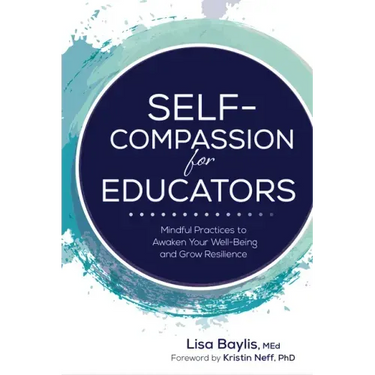Self-Compassion for Educators: Mindful Practices to Awaken Your Well-Being and Grow Resilience