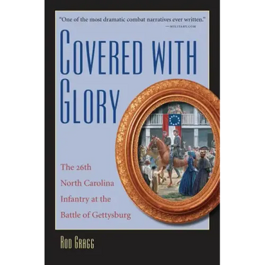 Covered with Glory: The 26th North Carolina Infantry at Gettysburg