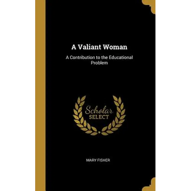 A Valiant Woman: A Contribution to the Educational Problem