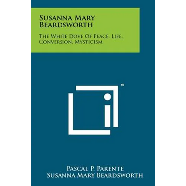 Susanna Mary Beardsworth: The White Dove Of Peace, Life, Conversion, Mysticism