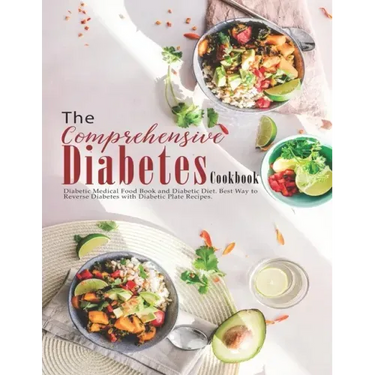The Comprehensive Diabetes Cookbook: Diabetic Medical Food Book and Diabetic Diet, Best Way to Reverse Diabetes with Diabetic Plate recipes.