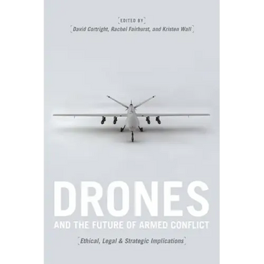 Drones and the Future of Armed Conflict: Ethical, Legal, and Strategic Implications