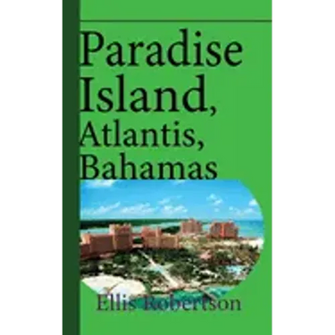 Paradise Island, Atlantis, Bahamas: A Guide to Vacation, Honeymoon, Tourism