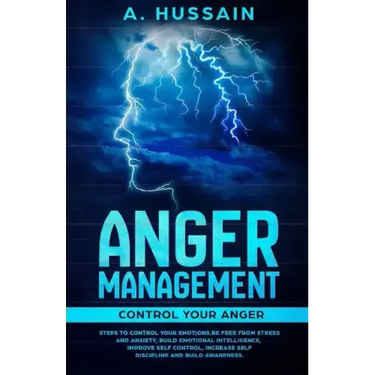 Anger Management: Control your anger Steps to control your emotions, Be free from stress and anxiety, Build emotional intelligence, Impr