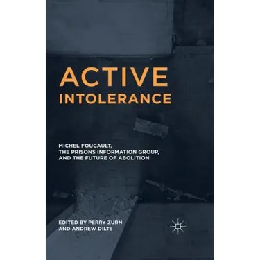 Active Intolerance: Michel Foucault, the Prisons Information Group, and the Future of Abolition