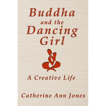Buddha and the Dancing Girl: A Creative Life