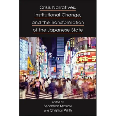 Crisis Narratives, Institutional Change, and the Transformation of the Japanese State