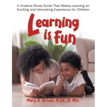 Learning Is Fun: A Creative Study Guide That Makes Learning an Exciting and Interesting Experience for Children