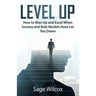 Level Up: How to Man Up and Excel When Society and Role Models Have Let You Down