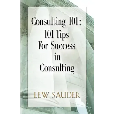 Consulting 101: 101 Tips for Success in Consulting